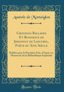 Chansons Ballades Et Rondeaux de Jehannot de Lescurel, Pote Du Xive Sicle: Publis Pour La Premire Fois, d'Aprs Un Manuscrit de la Bibliothque Impriale (Classic Reprint)