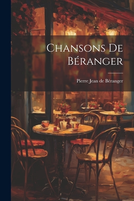 Chansons De B?ranger - de B?ranger, Pierre Jean