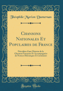 Chansons Nationales Et Populaires de France: Prcdes d'Une Histoire de la Chanson Franaise Et Accompagnes de Notices Historiques Et Littraires (Classic Reprint)