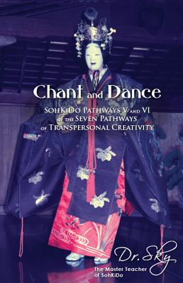 Chant and Dance: Sohkido Pathways V and VI of the Seven Pathways of Transpersonal Creativity - Dr Sky