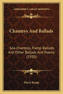 Chanteys and Ballads: Sea-Chanteys, Tramp-Ballads and Other Ballads and Poems