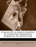 Chants De La Sainte-Chapelle Et Choix Des Principales S?quences Du Moyen Age