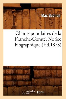 Chants Populaires de la Franche-Comt?. Notice Biographique (?d.1878) - Buchon, Max