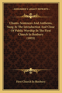 Chants, Sentences and Anthems, Sung at the Introduction and Close of Public Worship in the First Church in Roxbury (1855)