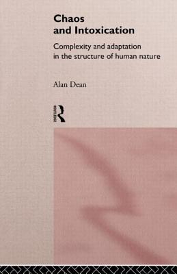 Chaos and Intoxication: Complexity and Adaptation in the Structure of Human Nature - Dean, Alan