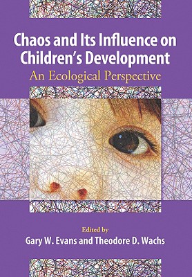 Chaos and Its Influence on Children's Development: An Ecological Perspective - Evans, Gary W (Editor), and Wachs, Theodore D (Editor)