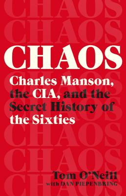 Chaos: Charles Manson, the Cia, and the Secret History of the Sixties - O'Neill, Tom, and Piepenbring, Dan