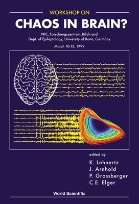 Chaos in Brain? - Proceedings of the Workshop - Grassberger, Peter (Editor), and Lehnertz, Klaus (Editor), and Elger, Christian E (Editor)