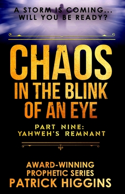 Chaos in the Blink of an Eye Part Nine: Yahweh's Remnant - Higgins, Patrick