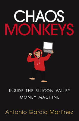 Chaos Monkeys: Inside the Silicon Valley Money Machine - Garcia Martinez, Antonio