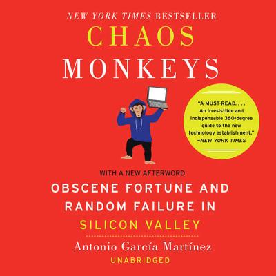 Chaos Monkeys Revised Edition: Obscene Fortune and Random Failure in Silicon Valley - Garcia Martinez, Antonio, and Miller, Dan John (Read by)