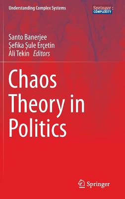 Chaos Theory in Politics - Banerjee, Santo (Editor), and Eretin,  efika  ule (Editor), and Tekin, Ali (Editor)