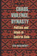 Chaos, Violence, Dynasty: Politics and Islam in Central Asia