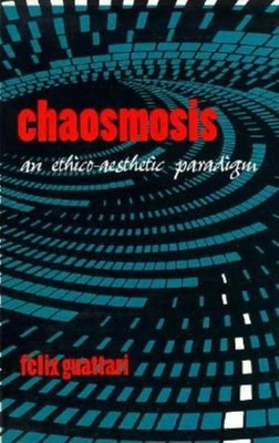 Chaosmosis: An Ethico-Aesthetic Paradigm - Guattari, Felix, and Guattari, F?lix, and Pefanis, Julian (Translated by)