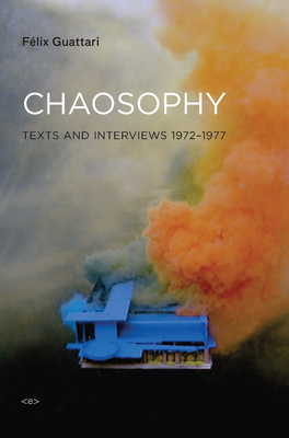 Chaosophy, New Edition: Texts and Interviews 1972-1977 - Guattari, Felix, and Lotringer, Sylvere (Editor)