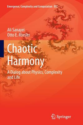 Chaotic Harmony: A Dialog about Physics, Complexity and Life - Sanayei, Ali, and Rssler, Otto E