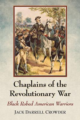 Chaplains of the Revolutionary War: Black Robed American Warriors - Crowder, Jack Darrell