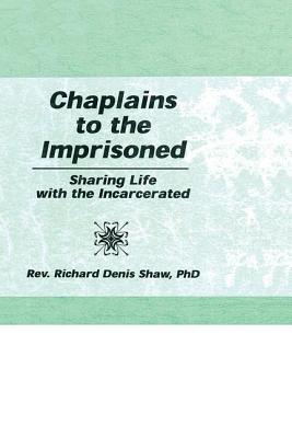 Chaplains to the Imprisoned: Sharing Life with the Incarcerated - Shaw, Richard D