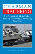 Chapman Trailering: The Complete Guide to Pulling, Parking, Launching & Retrieving Your Boat - Skorupa, Joe, and Piper, Pat