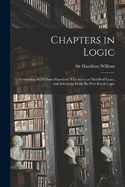 Chapters in Logic: Containing Sir William Hamilton' s Lectures on Modified Logic, and Selections From the Port Royal Logic