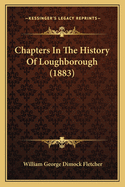 Chapters In The History Of Loughborough (1883)