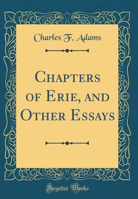 Chapters of Erie, and Other Essays (Classic Reprint) - Adams, Charles F