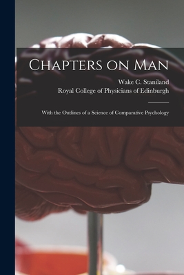 Chapters on Man: With the Outlines of a Science of Comparative Psychology - Wake C Staniland (Charles Staniland) (Creator), and Royal College of Physicians of Edinbu (Creator)