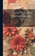Chapters On Papermaking; Volume 4