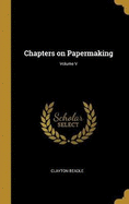 Chapters on Papermaking; Volume V