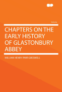 Chapters on the Early History of Glastonbury Abbey