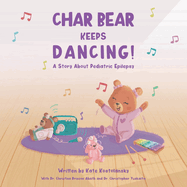 Char Bear Keeps Dancing: A story about pediatric epilepsy