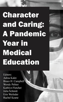 Character and Caring: A Pandemic Year in Medical Education - Kalet, Adina (Editor), and Campbell, Bruce H (Editor), and Fletcher, Kathlyn (Editor)