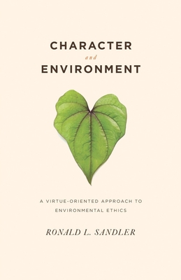 Character and Environment: A Virtue-Oriented Approach to Environmental Ethics - Sandler, Ronald