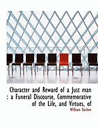 Character and Reward of a Just Man: A Funeral Discourse, Commemorative of the Life, and Virtues, of