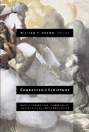 Character and Scripture: Moral Formation, Community, and Biblical Interpretation - Brown, William P (Editor)