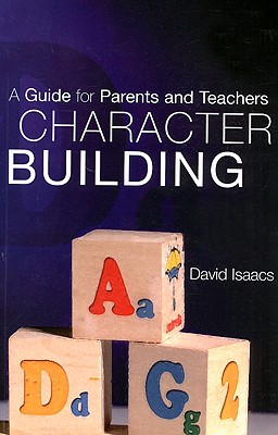 Character Building: A Guide for Parents and Teachers - Isaacs, David, MB, MD, MRCP, Fracp