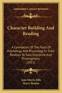 Character Building And Reading: A Correlation Of The Facts Of Psychology And Physiology In Their Relation To Soul Discipline And Physiognomy (1911)