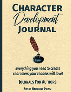 Character Development Journal: Everything you need to create characters your readers will love - Writers Log and Workbook