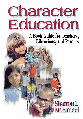 Character Education: A Book Guide for Teachers, Librarians, and Parents - McElmeel, Sharron L