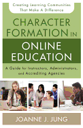 Character Formation in Online Education: A Guide for Instructors, Administrators, and Accrediting Agencies