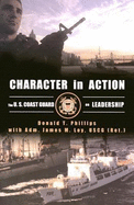 Character in Action: The U.S. Coast Guard on Leadership - Phillips, Donald T, and Loy, James M, Admiral