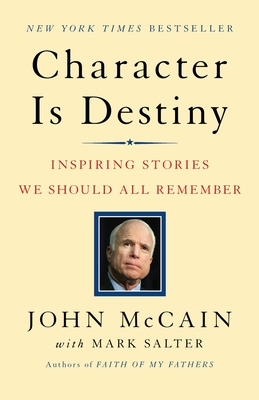 Character Is Destiny: Inspiring Stories We Should All Remember - McCain, John, and Salter, Mark