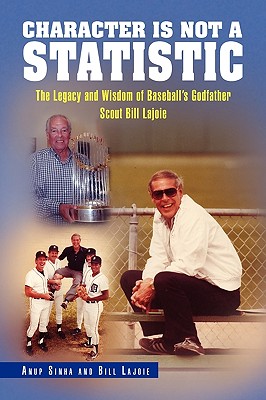 Character Is Not a Statistic: The Legacy and Wisdom of Baseball's Godfather Scout Bill Lajoie - Anup Sinha and Bill Lajoie, Sinha And Bi