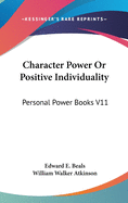 Character Power Or Positive Individuality: Personal Power Books V11