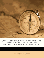 Character Problems in Shakespeare's Plays; A Guide to the Better Understanding of the Dramatist