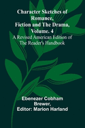 Character Sketches of Romance, Fiction, and the Drama, Vol. 4; A Revised American Edition of the Reader's Handbook