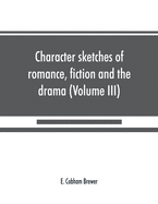 Character sketches of romance, fiction and the drama (Volume III)