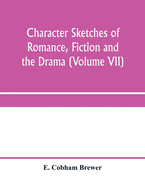 Character sketches of romance, fiction and the drama (Volume VII)