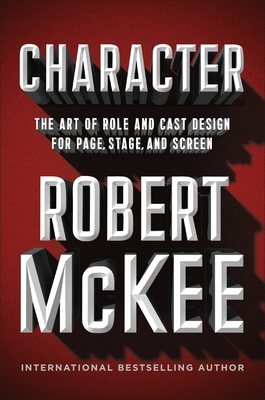 Character: The Art of Role and Cast Design for Page, Stage, and Screen - McKee, Robert