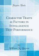 Character Traits as Factors in Intelligence Test Performance (Classic Reprint)